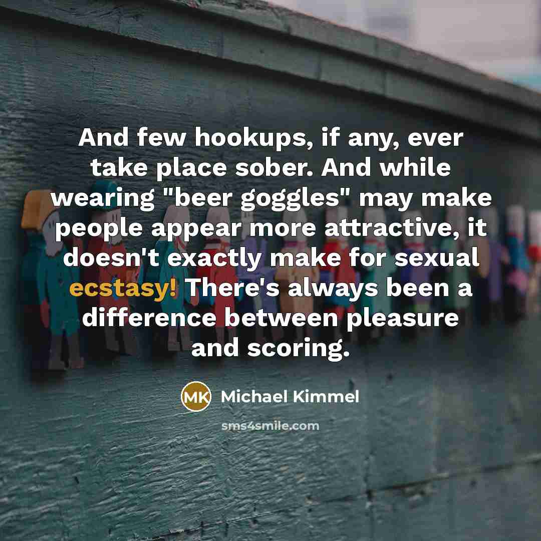 “And few hookups, if any, ever take place sober. And…” quote by Michael Kimmel