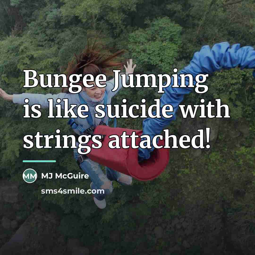 “Bungee Jumping is like suicide with strings attached!…” quote by MJ McGuire