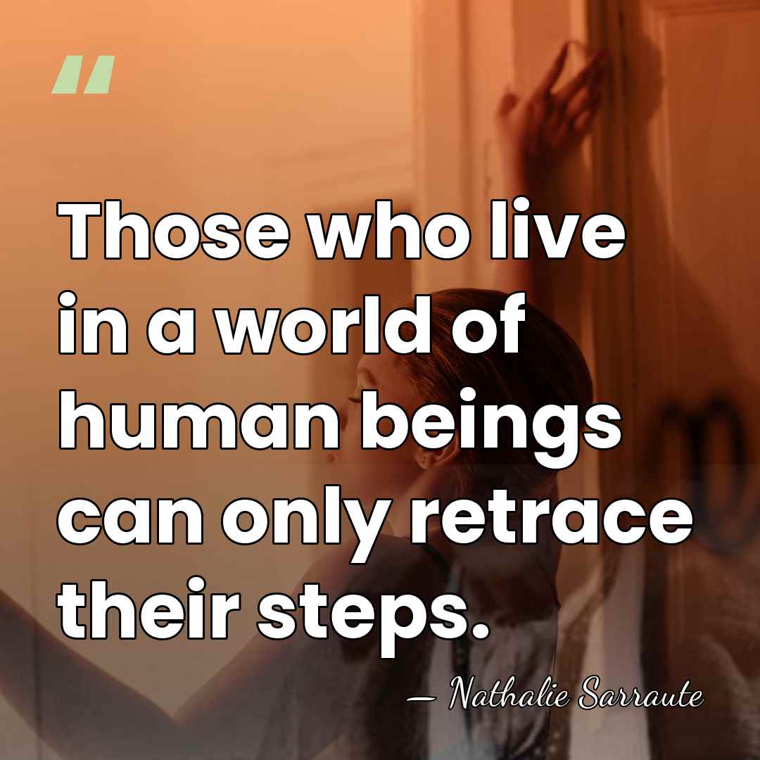 Those who live in a world of human beings can only retrace&hellip; - Nathalie Sarraute