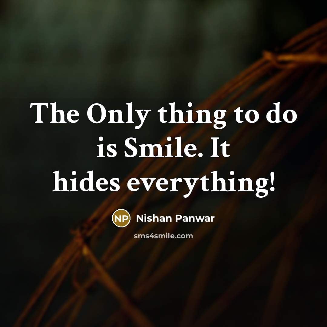 “The Only thing to do is Smile. It hides everything!…” quote by Nishan Panwar