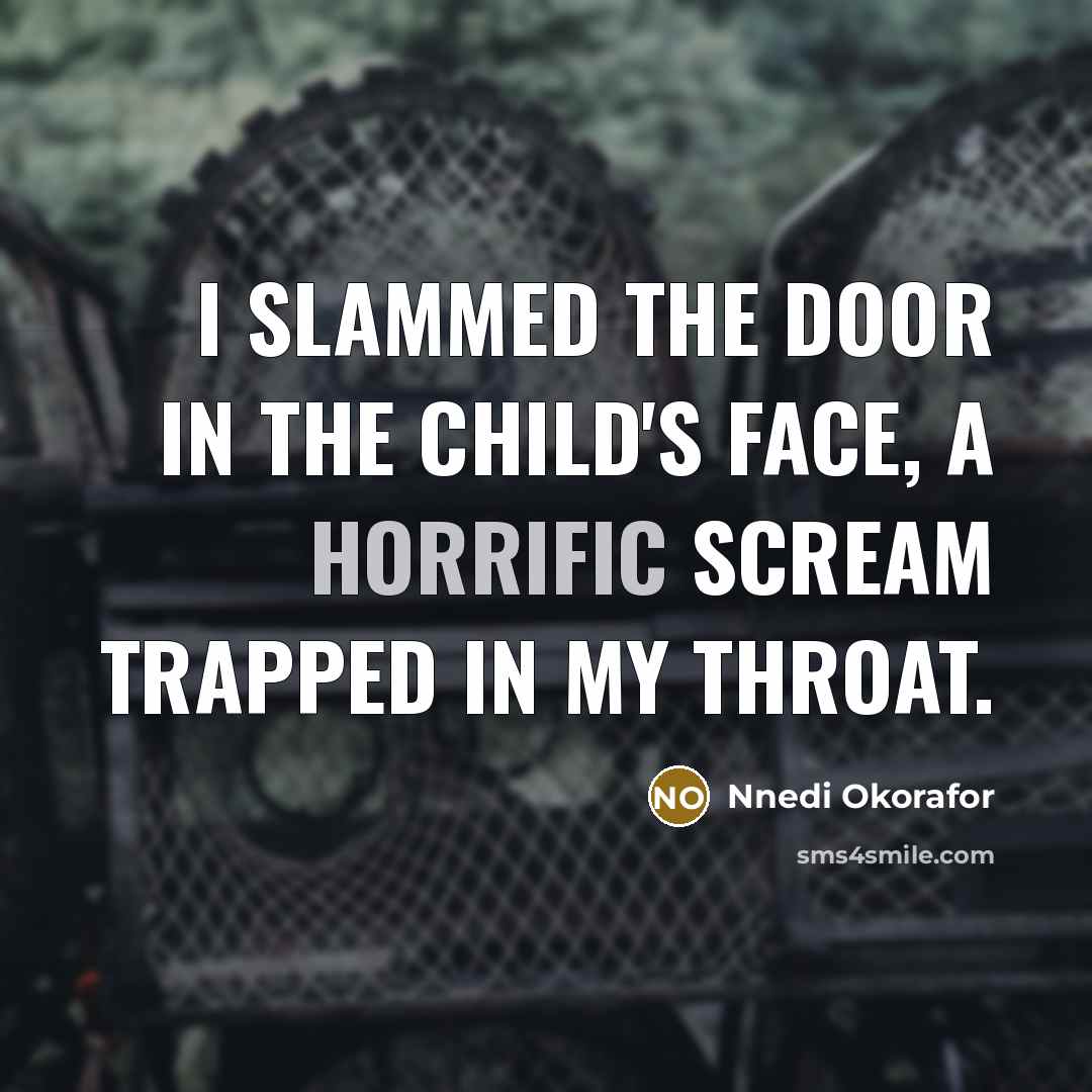 “I slammed the door in the child's face, a horrific…” quote by Nnedi Okorafor