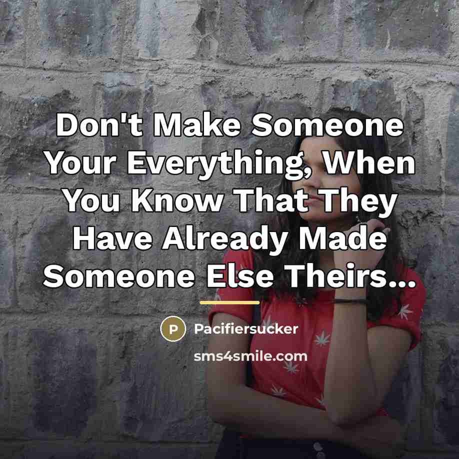 “Don't Make Someone Your Everything, When You Know That They…” quote by Pacifiersucker