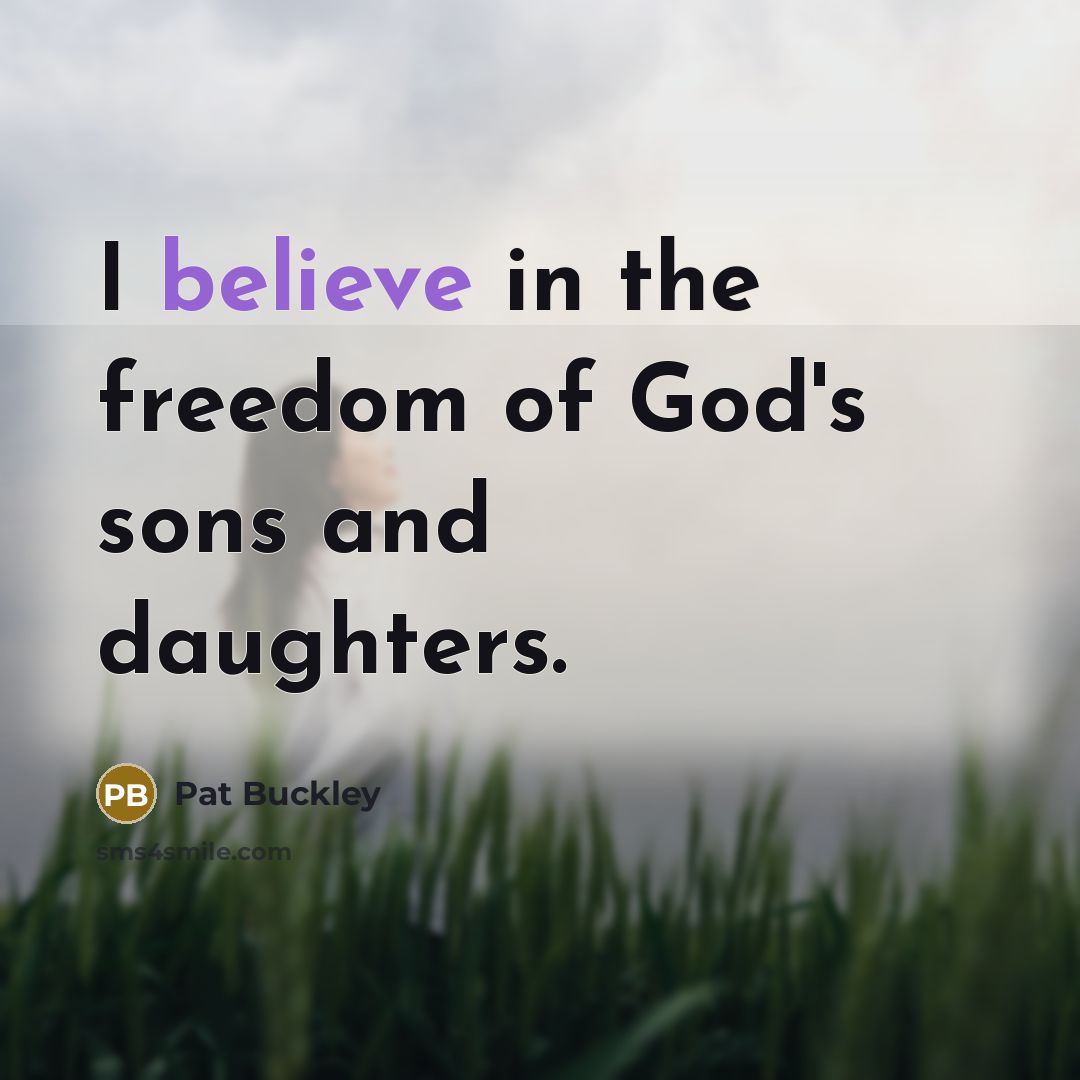 “I believe in the freedom of God's sons and daughters.…” quote by Pat Buckley