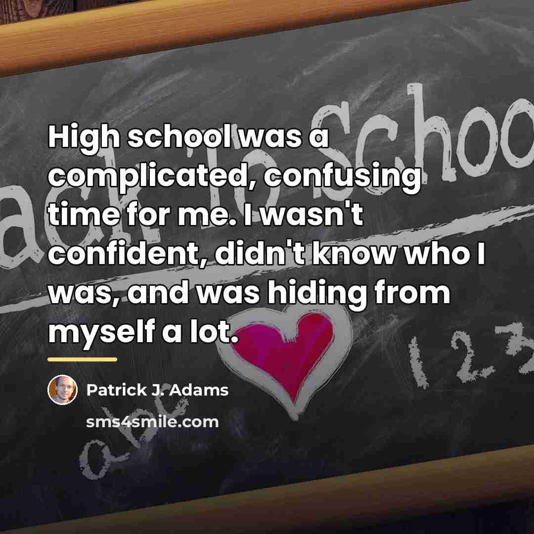 “High school was a complicated, confusing time for me. I…” quote by Patrick J. Adams