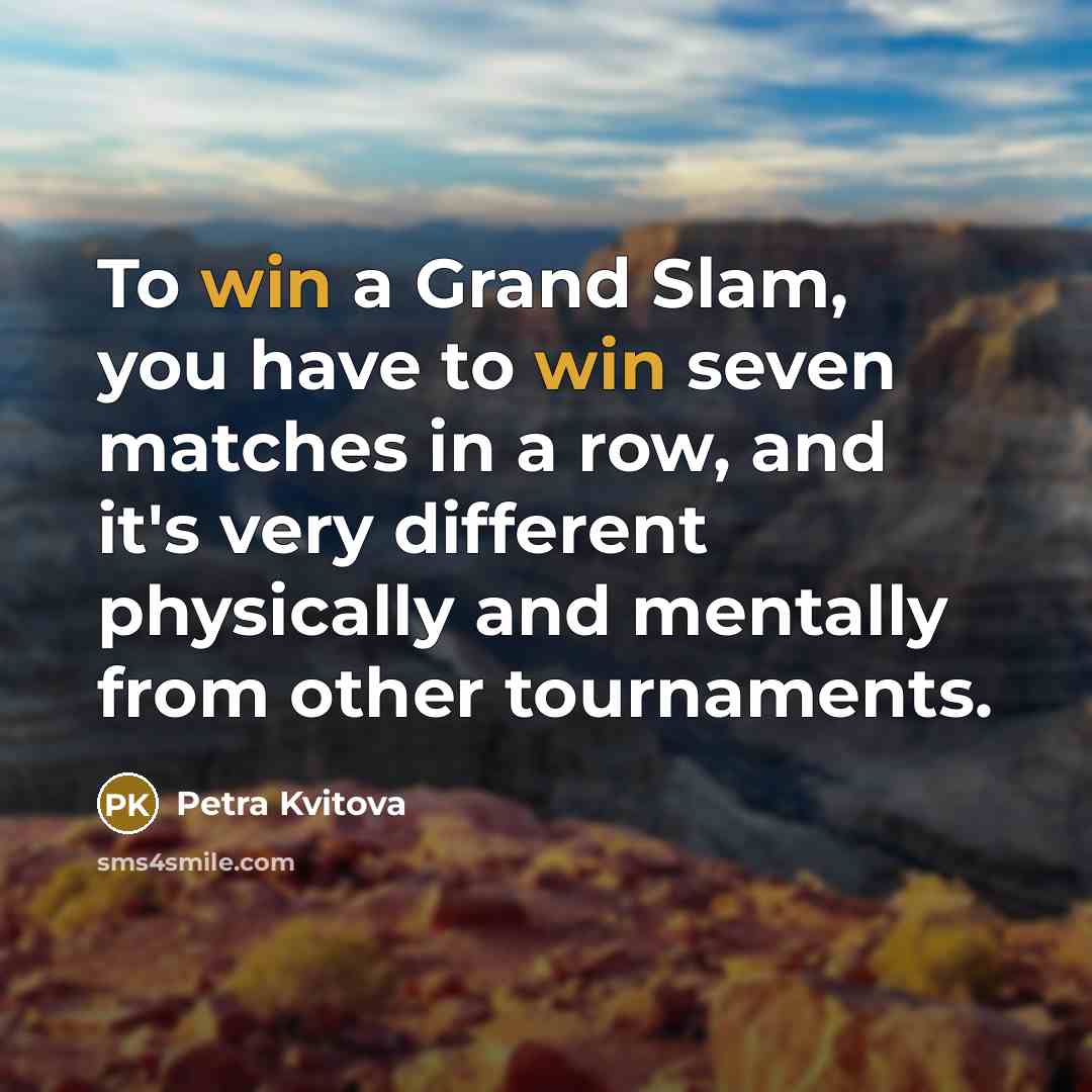 “To win a Grand Slam, you have to win seven…” quote by Petra Kvitova