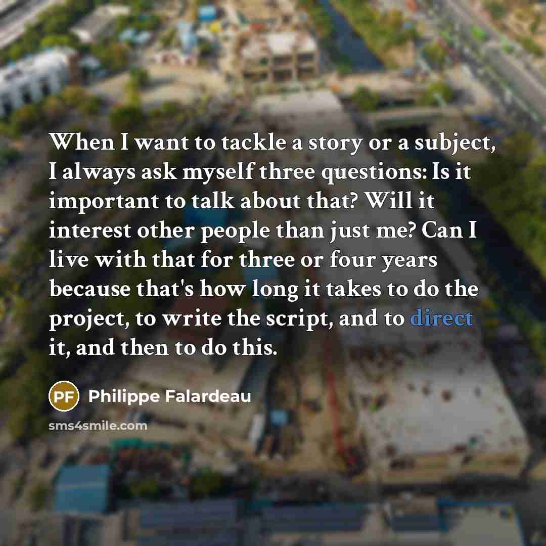 “When I want to tackle a story or a subject,…” quote by Philippe Falardeau