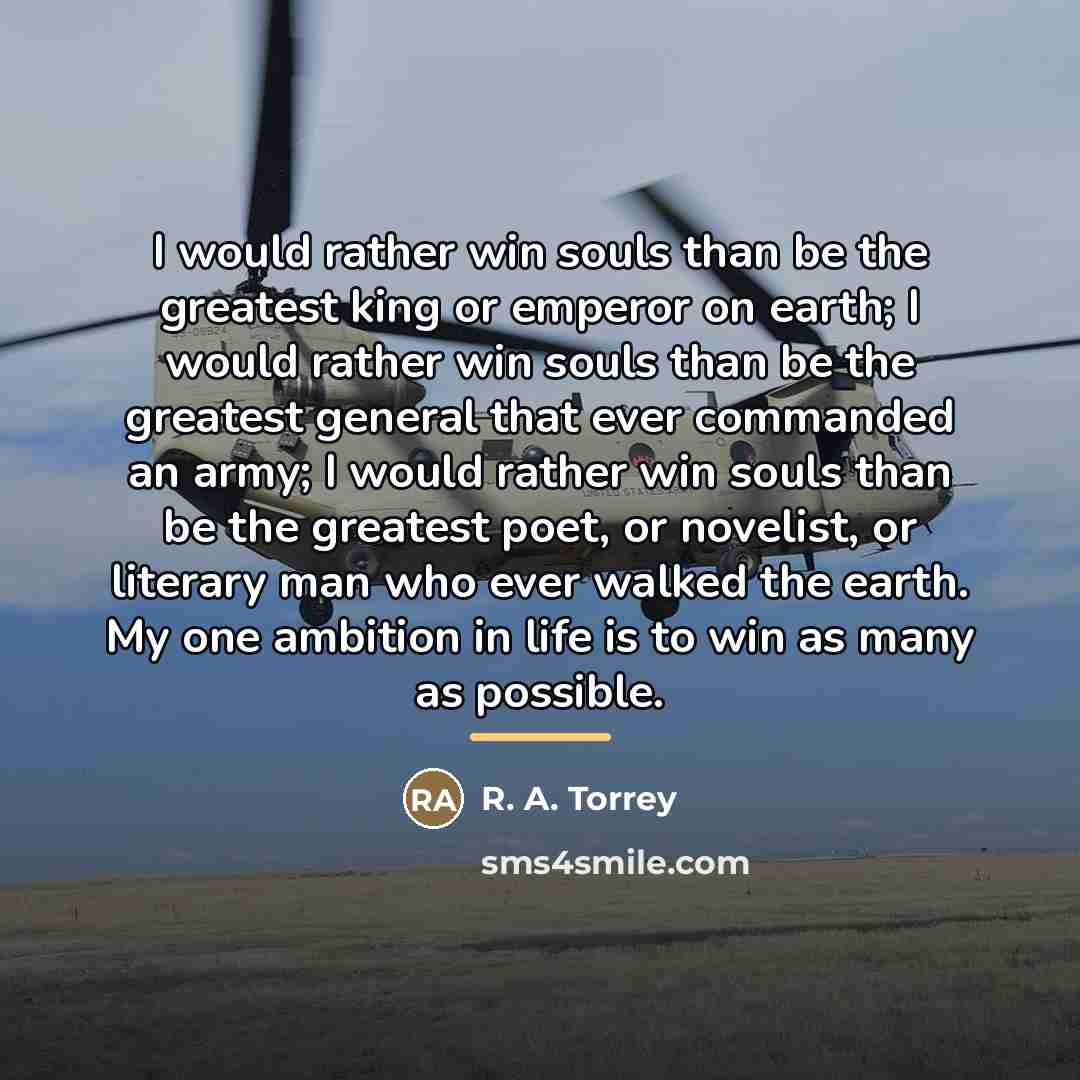 “I would rather win souls than be the greatest king…” quote by R. A. Torrey