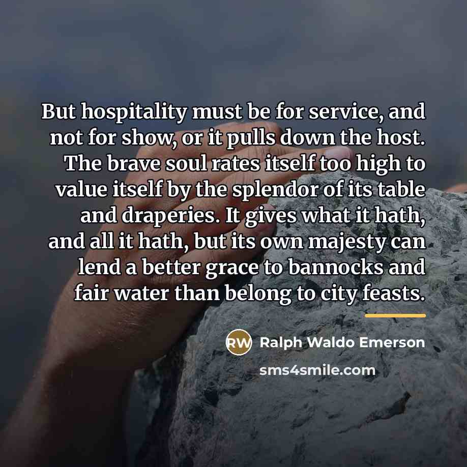 “But hospitality must be for service, and not for show,…” quote by Ralph Waldo Emerson