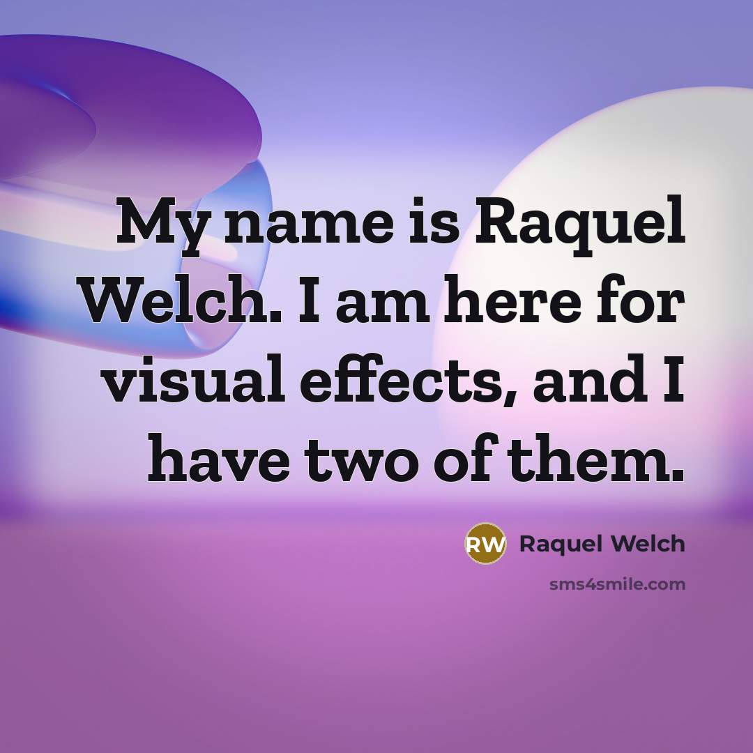 “My name is Raquel Welch. I am here for visual…” quote by Raquel Welch