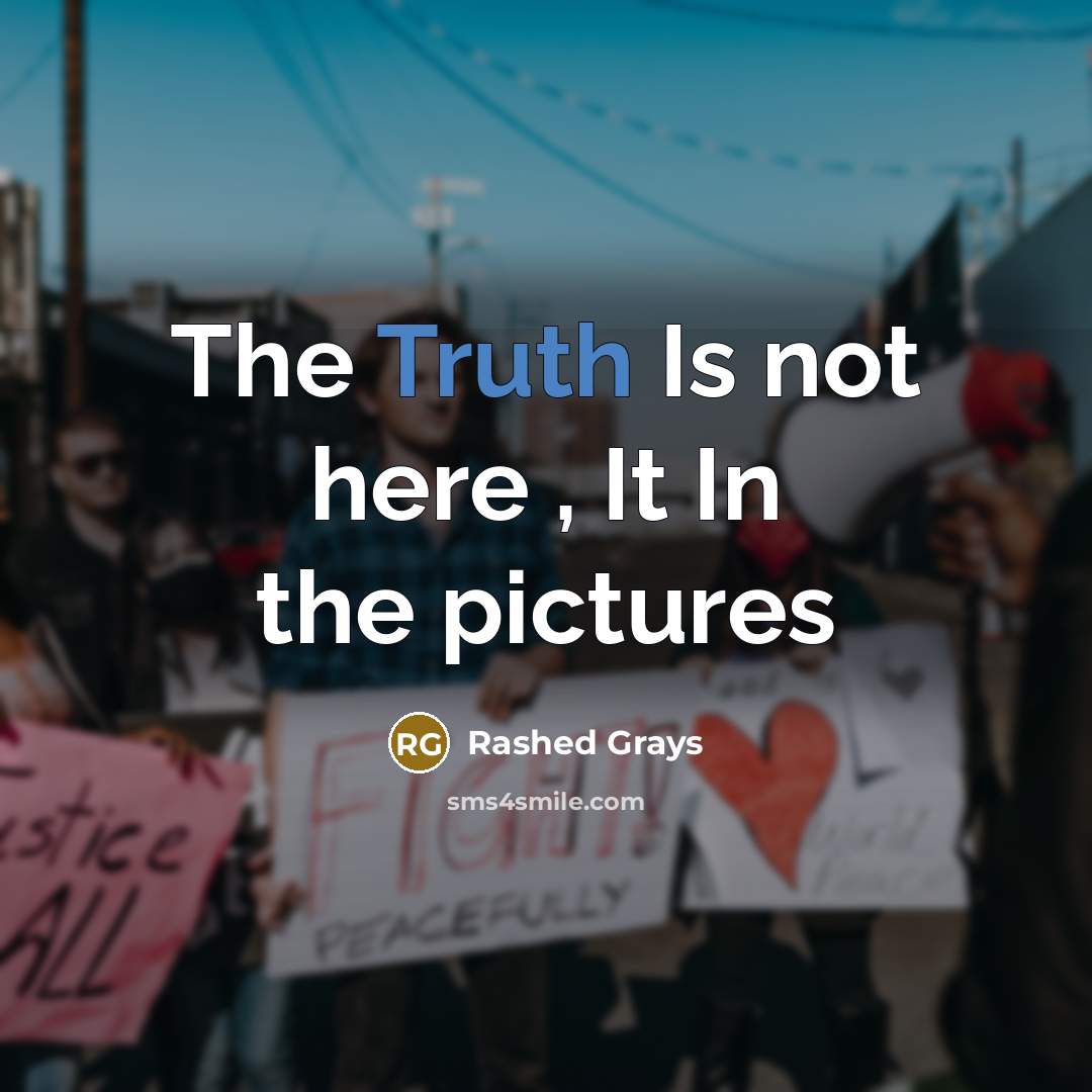 “The Truth Is not here , It In the pictures…” quote by Rashed Grays