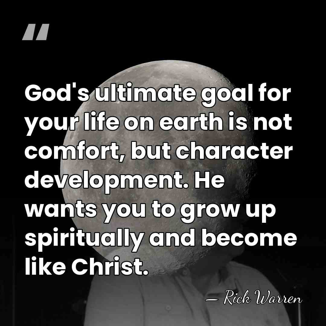 God's ultimate goal for your life on earth is not comfort, but&hellip; - Rick Warren