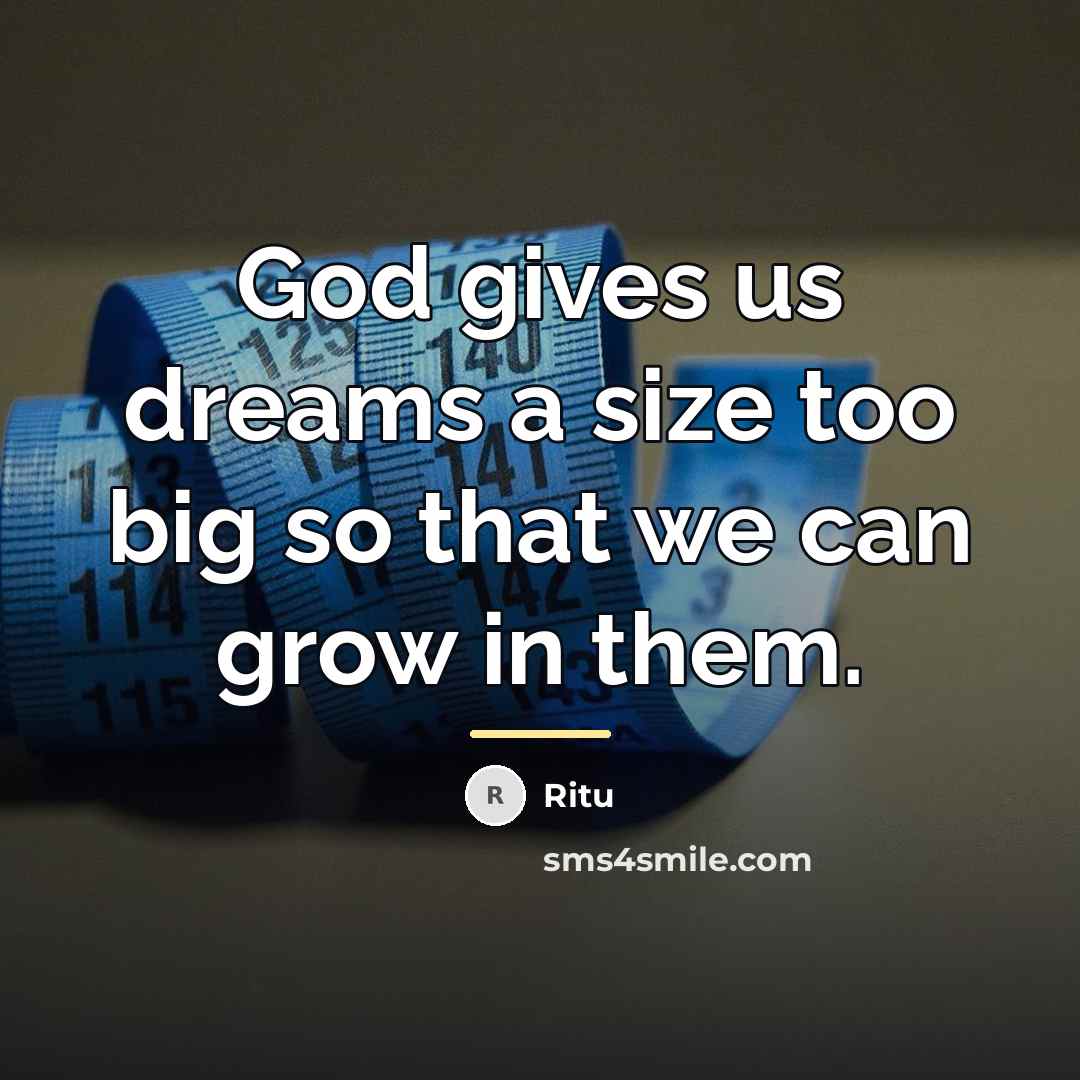 “God gives us dreams a size too big so that…” quote by Ritu