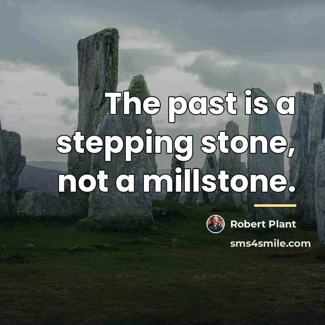 “The past is a stepping stone, not a millstone.…” quote by Robert Plant