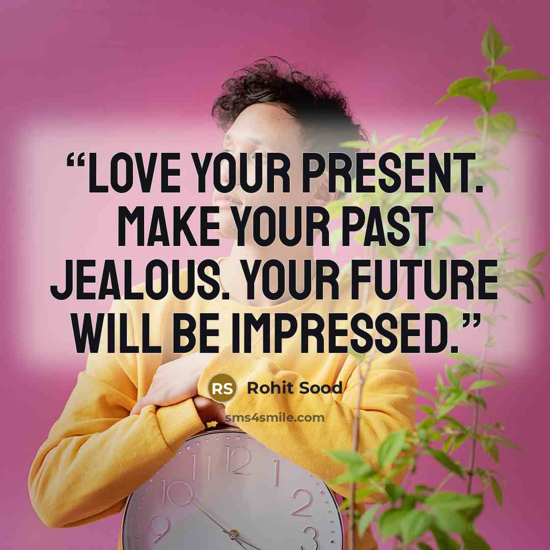 “Love your present. Make your past jealous. Your future will be impressed.” quote by Rohit Sood