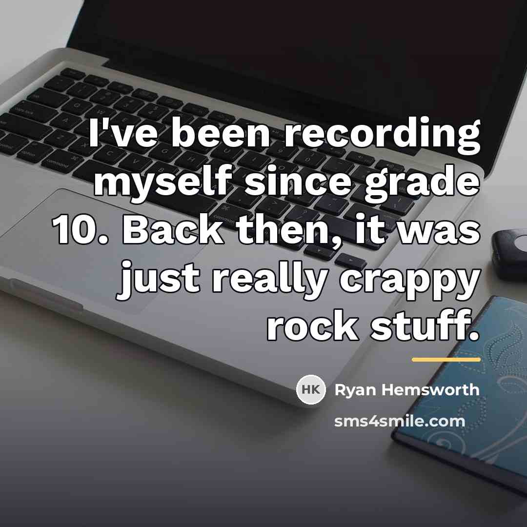 “I've been recording myself since grade 10. Back then, it…” quote by Ryan Hemsworth