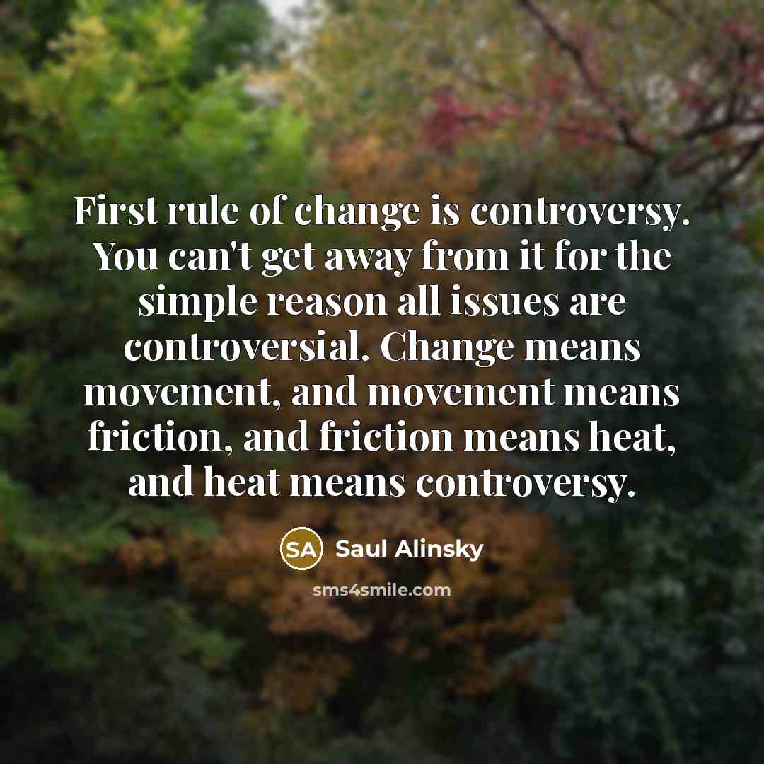 “First rule of change is controversy. You can't get away…” quote by Saul Alinsky