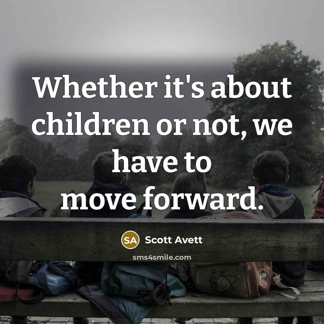 “Whether it's about children or not, we have to move…” quote by Scott Avett