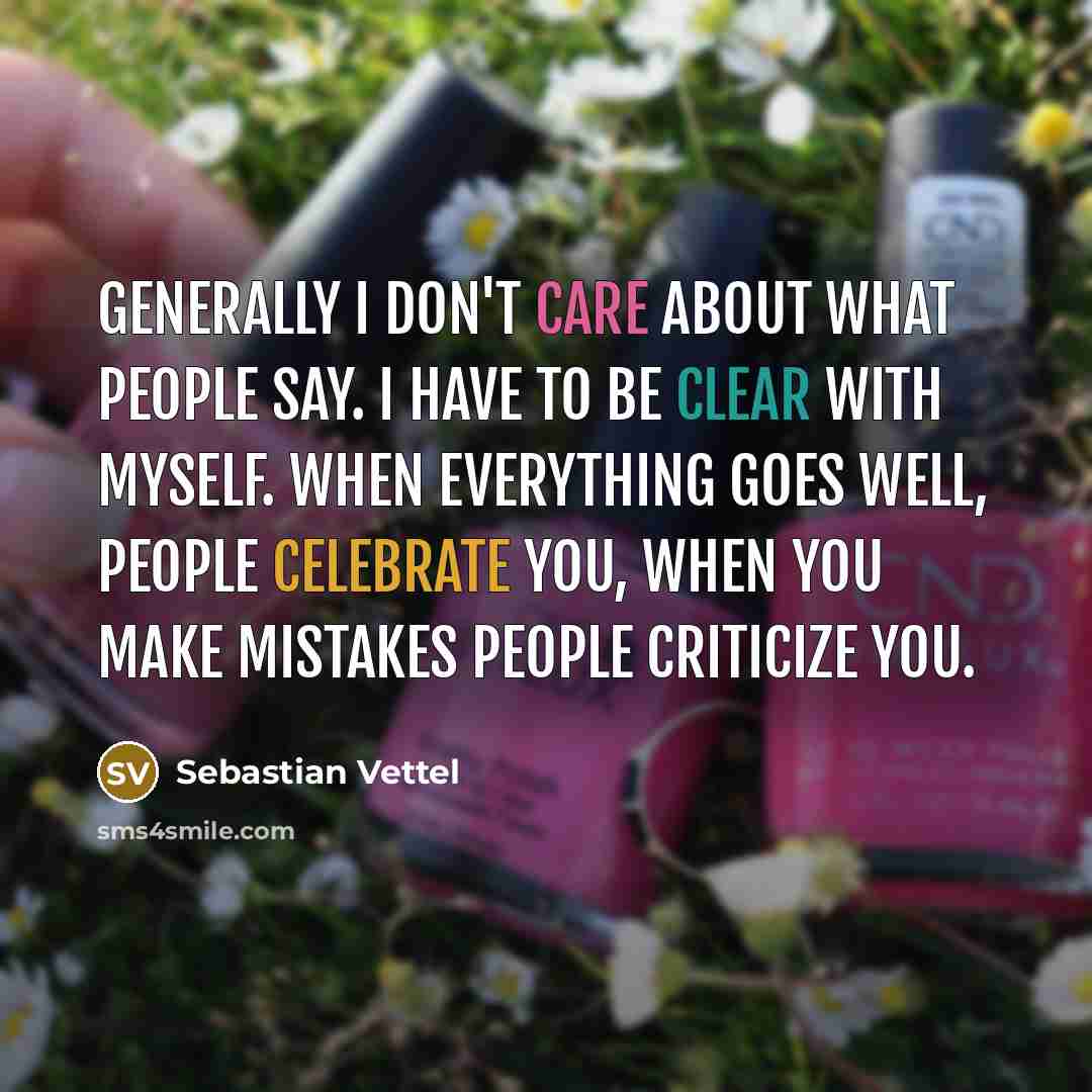 “Generally I don't care about what people say. I have…” quote by Sebastian Vettel