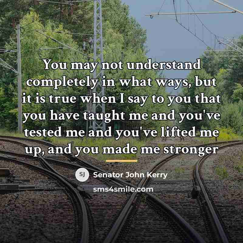 “You may not understand completely in what ways, but it…” quote by Senator John Kerry