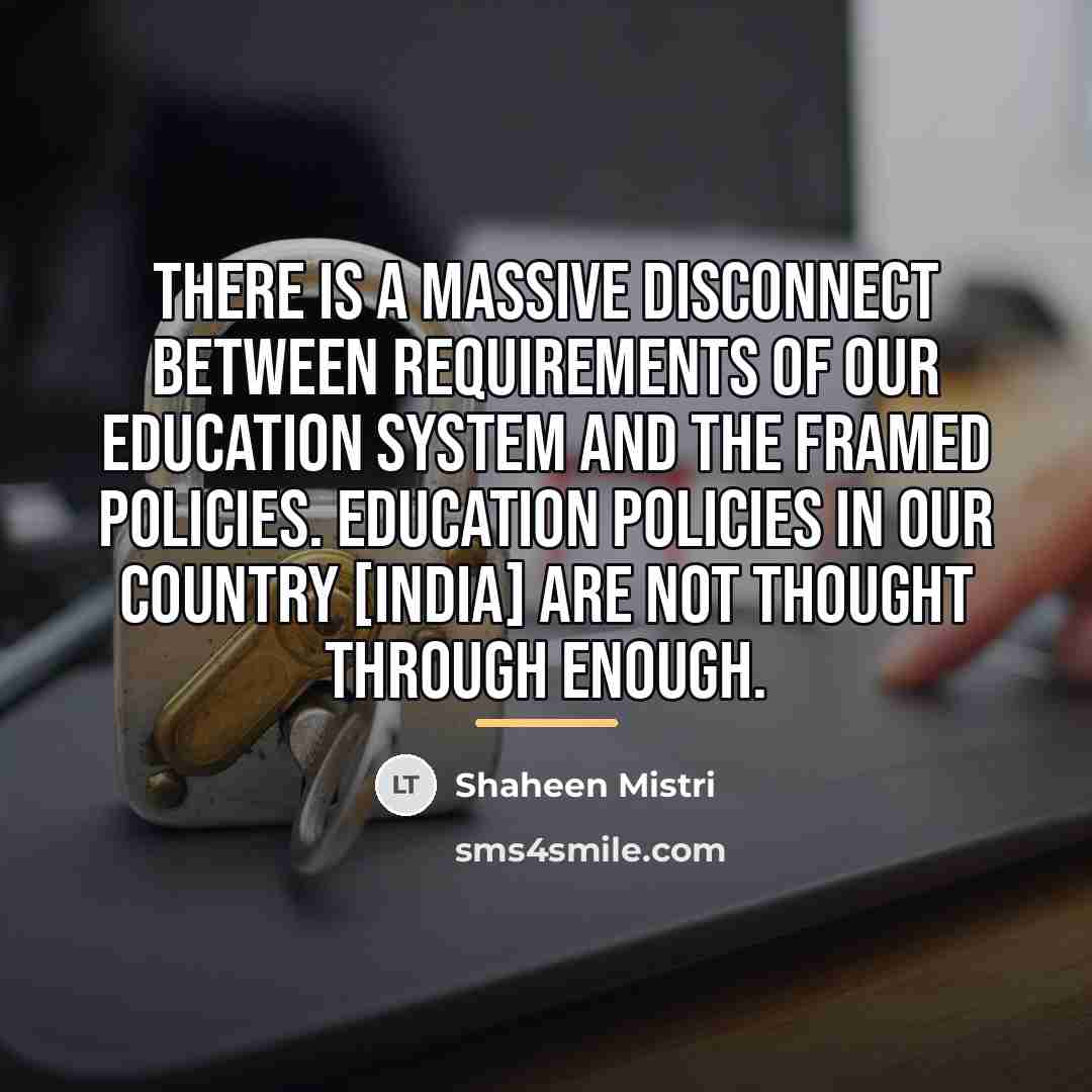“There is a massive disconnect between requirements of our education…” quote by Shaheen Mistri