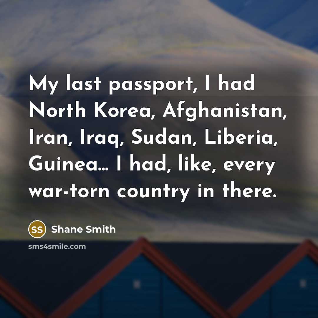 “My last passport, I had North Korea, Afghanistan, Iran, Iraq,…” quote by Shane Smith