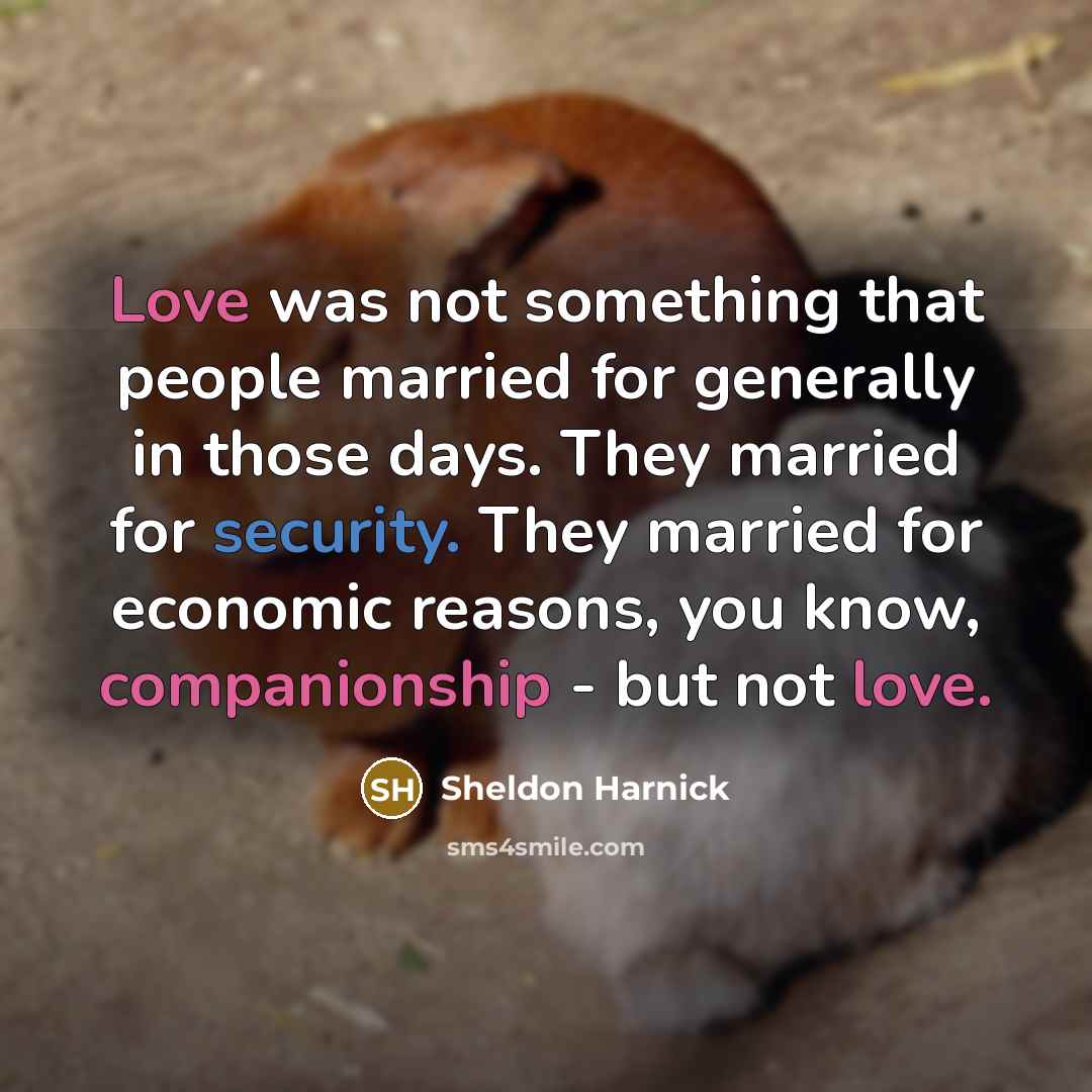 “Love was not something that people married for generally in…” quote by Sheldon Harnick