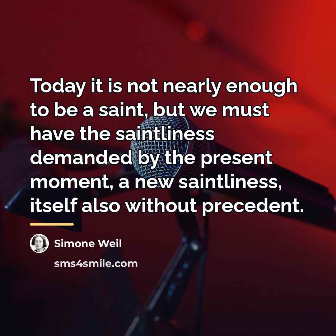 “Today it is not nearly enough to be a saint,…” quote by Simone Weil