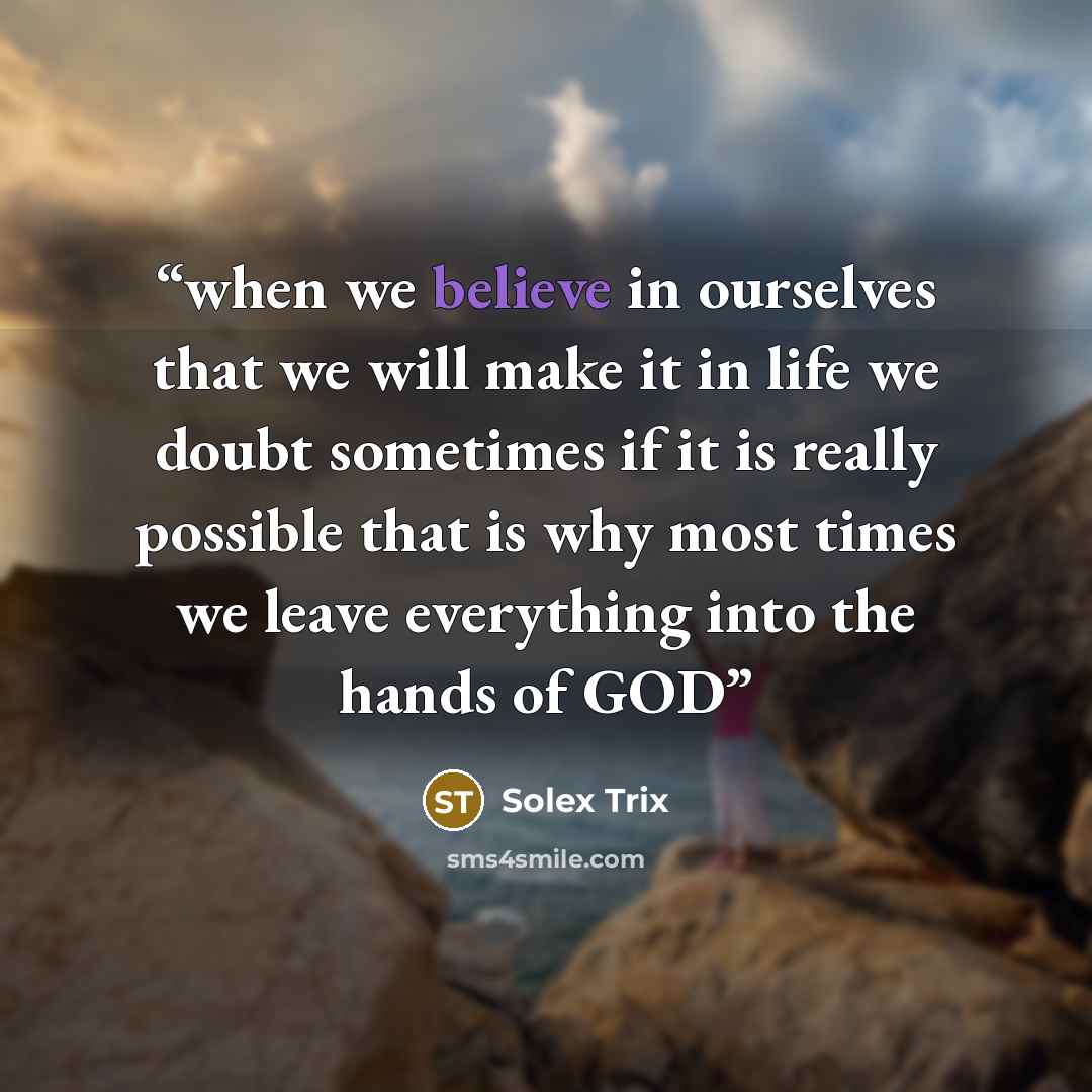 “when we believe in ourselves that we will make it in life we doubt sometimes if it is really possible that is why most times we leave everything into the hands of GOD” quote by Solex Trix