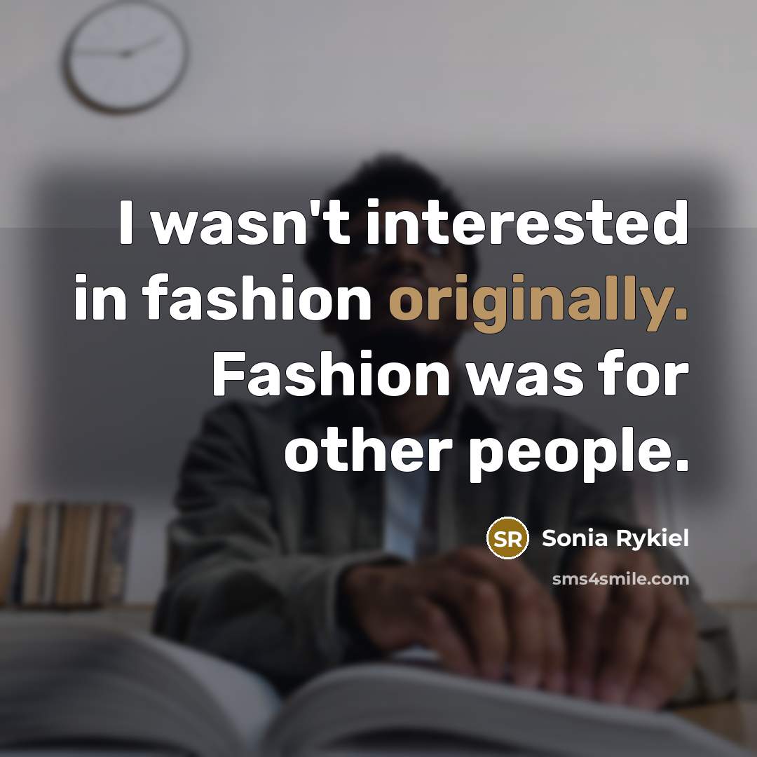 “I wasn't interested in fashion originally. Fashion was for other…” quote by Sonia Rykiel