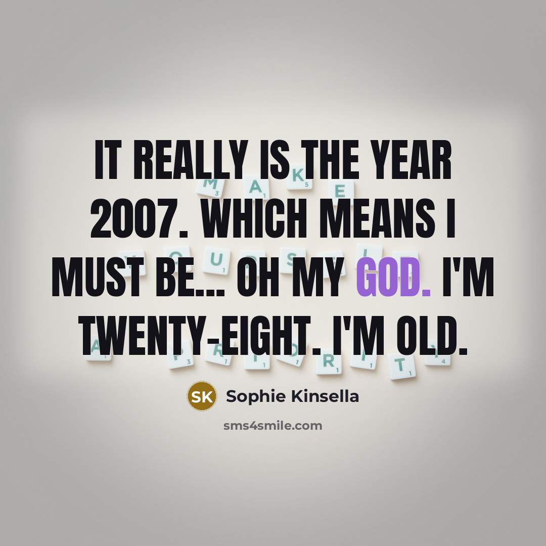 “It really is the year 2007. Which means I must…” quote by Sophie Kinsella