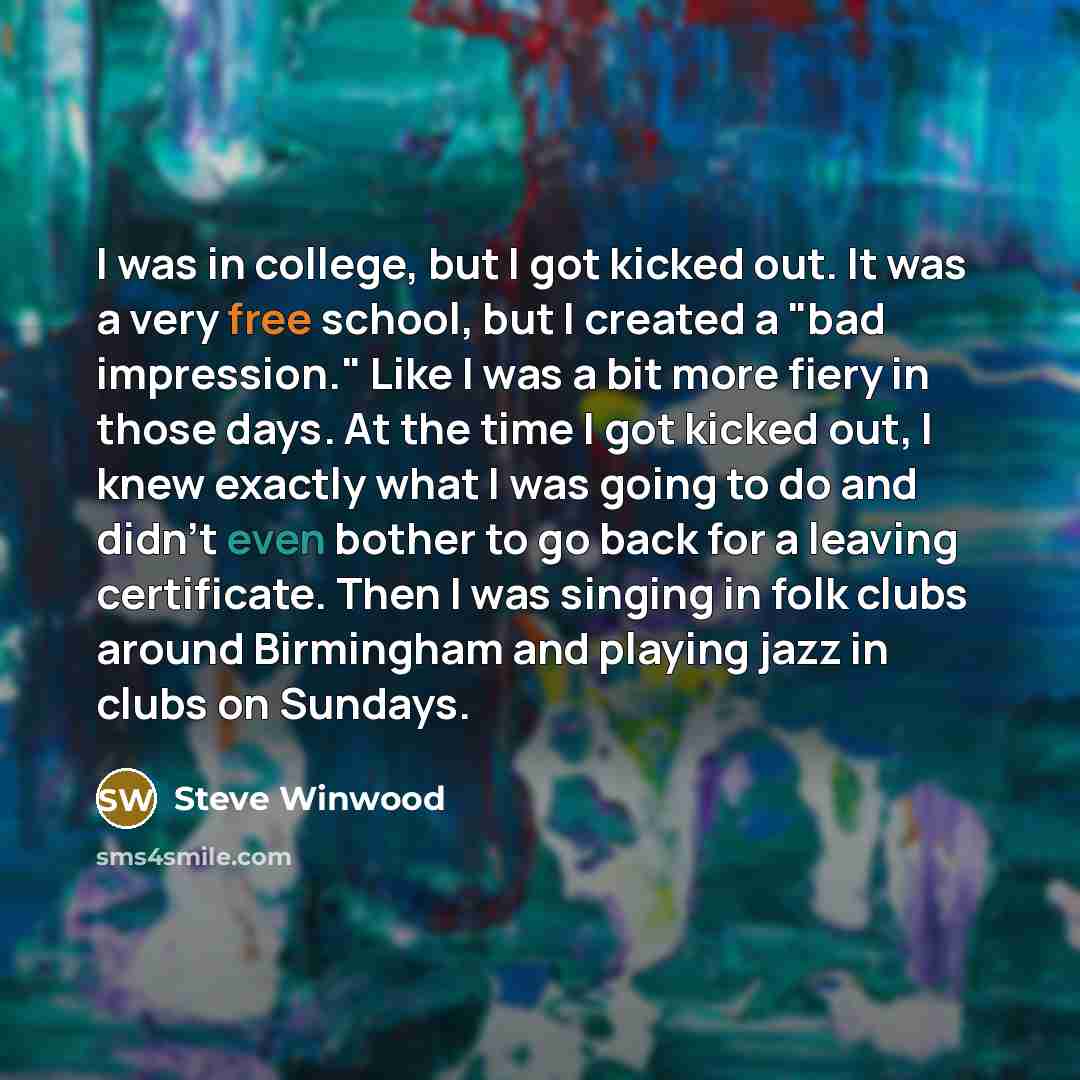 “I was in college, but I got kicked out. It…” quote by Steve Winwood