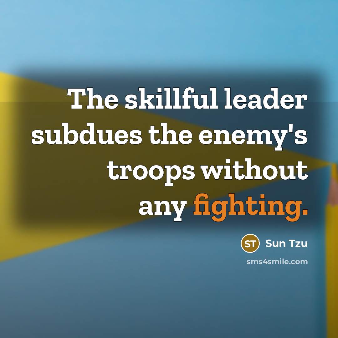 “The skillful leader subdues the enemy's troops without any fighting.…” quote by Sun Tzu