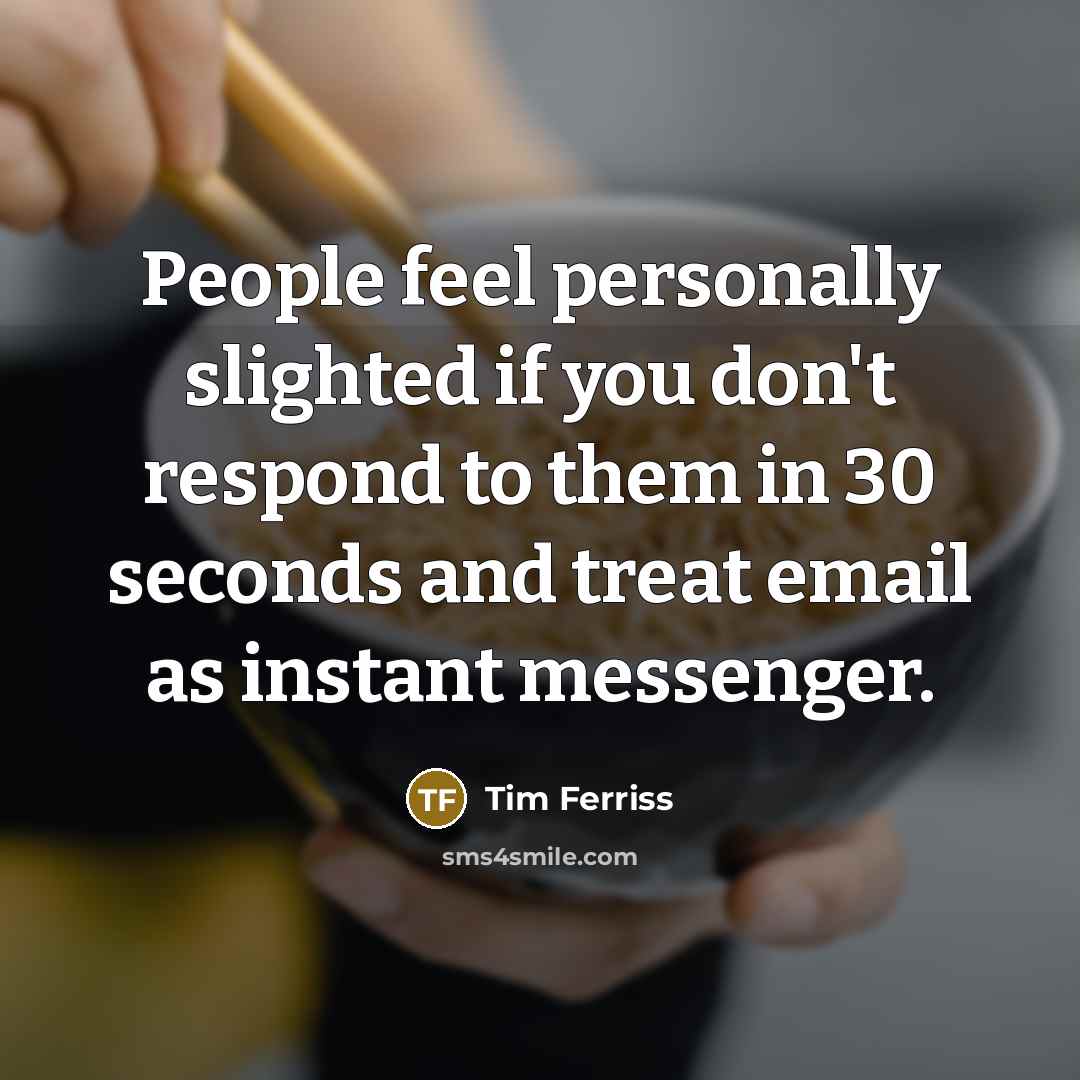“People feel personally slighted if you don't respond to them…” quote by Tim Ferriss