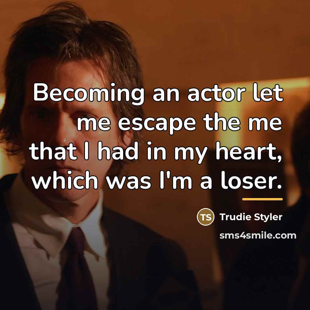 “Becoming an actor let me escape the me that I…” quote by Trudie Styler