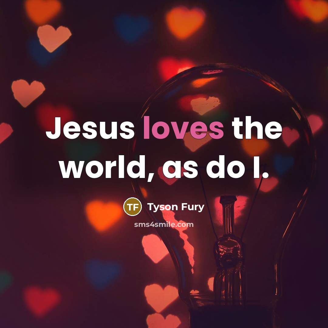 “Jesus loves the world, as do I.…” quote by Tyson Fury