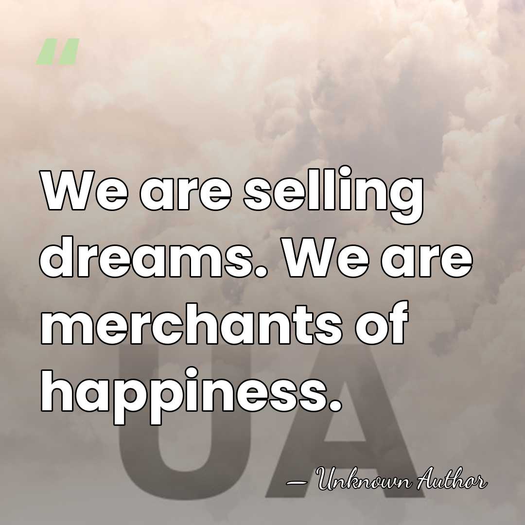 We are selling dreams. We are merchants of happiness. - Bernard Loiseau