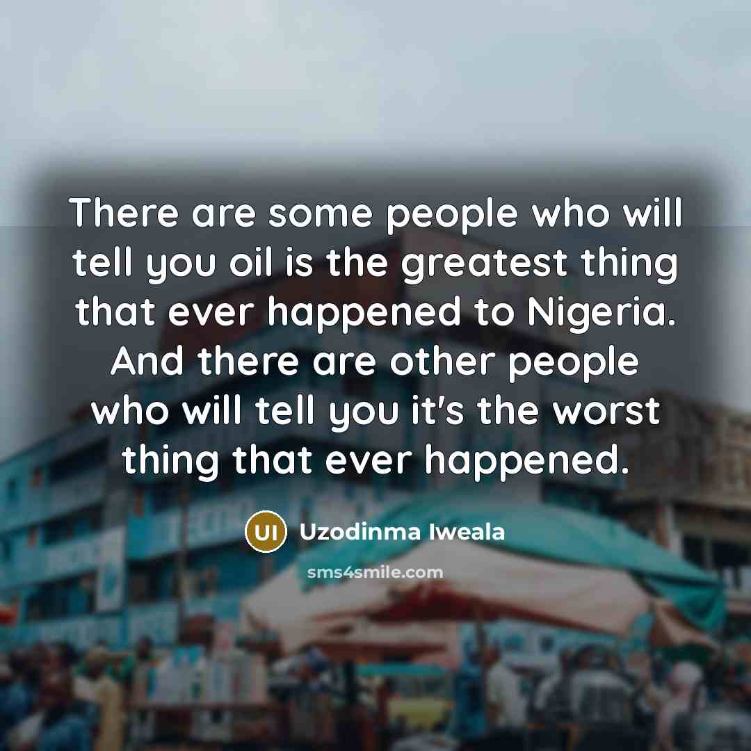 “There are some people who will tell you oil is…” quote by Uzodinma Iweala
