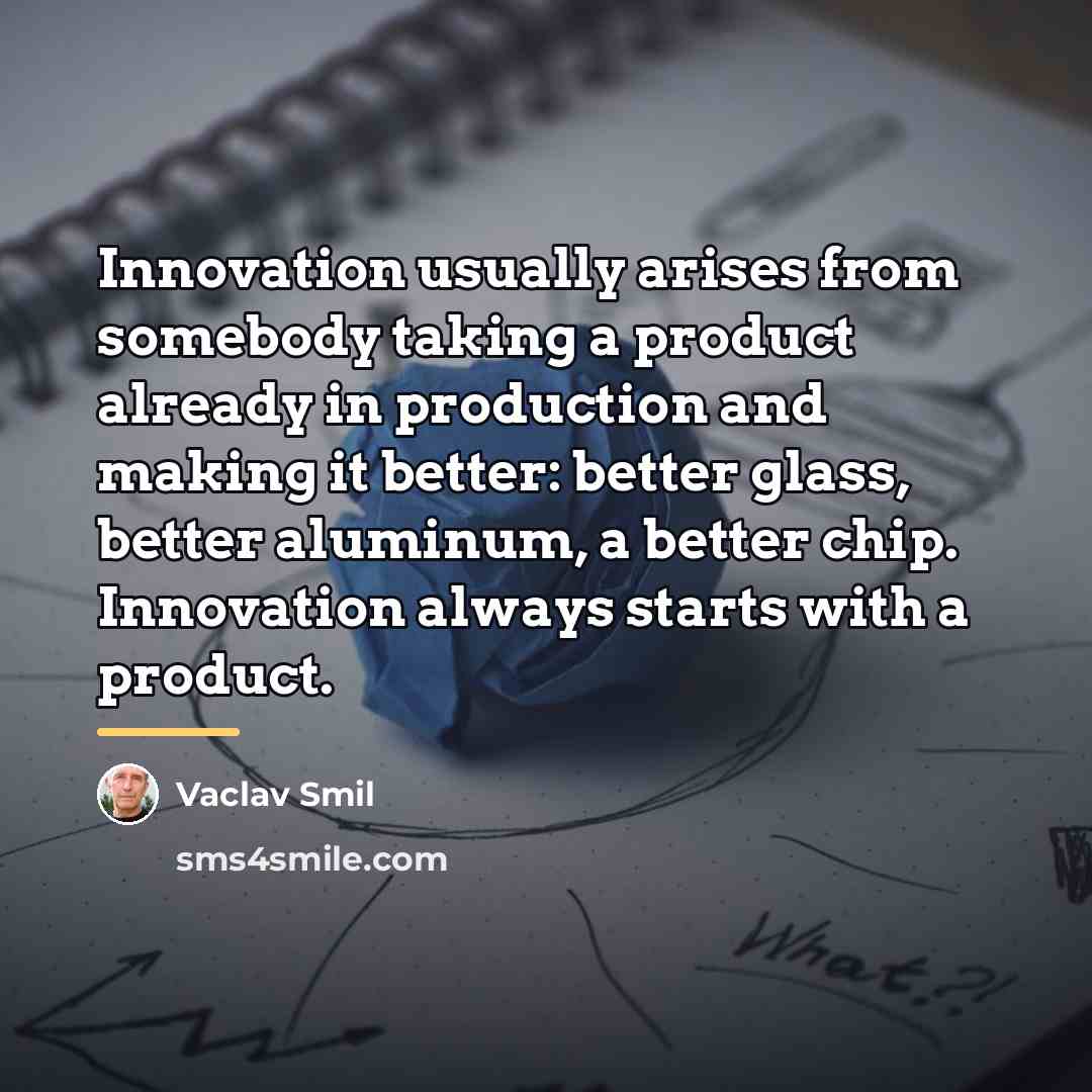 “Innovation usually arises from somebody taking a product already in…” quote by Vaclav Smil