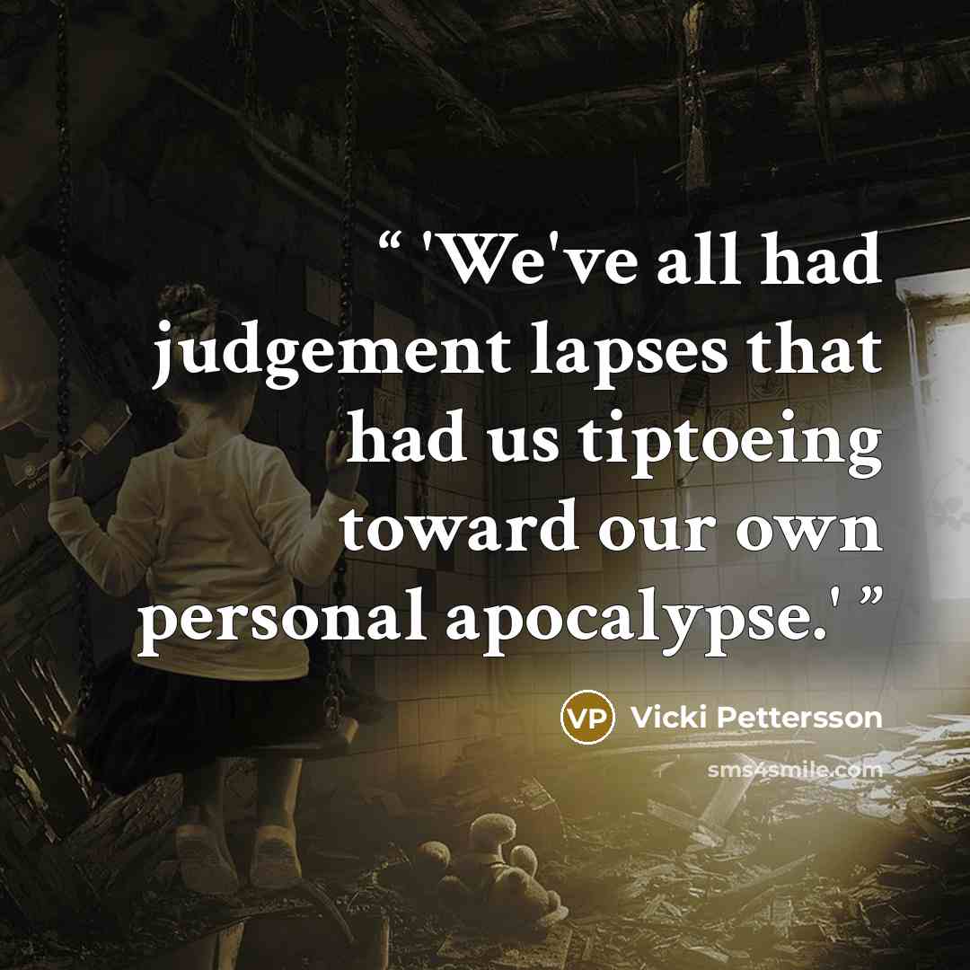 “'We've all had judgement lapses that had us tiptoeing toward our own personal apocalypse.'” quote by Vicki Pettersson