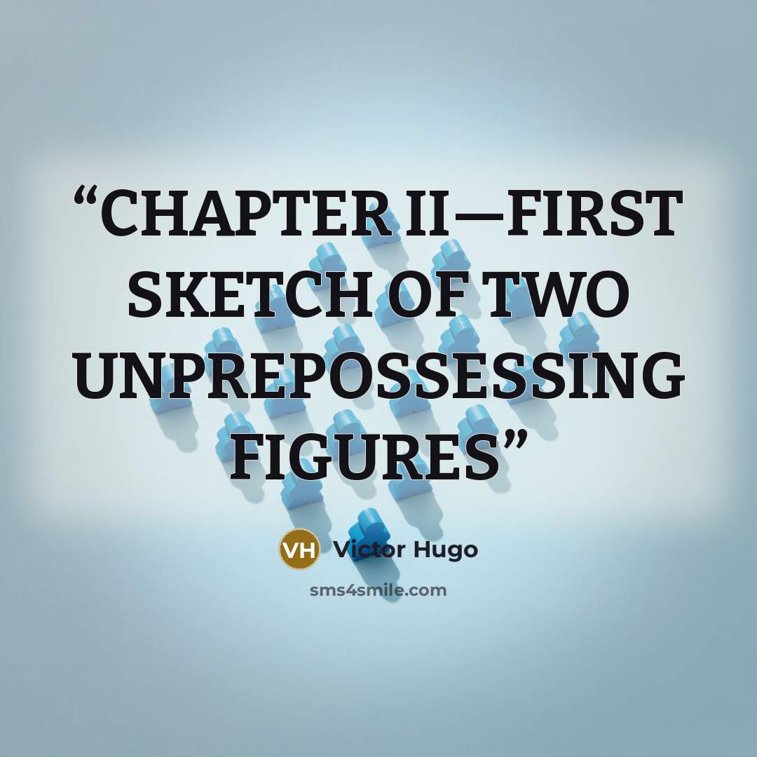 “CHAPTER II—FIRST SKETCH OF TWO UNPREPOSSESSING FIGURES” quote by Victor Hugo
