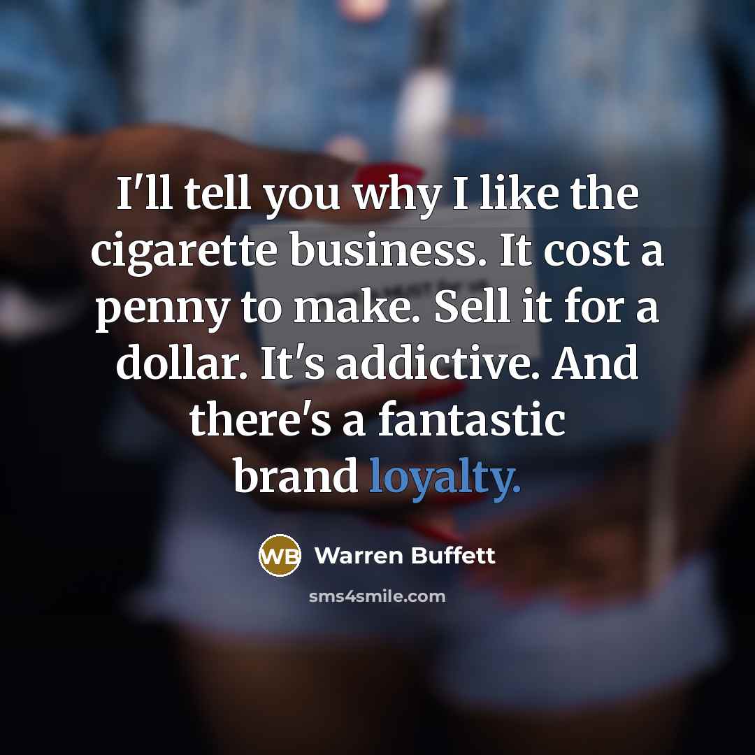 “I'll tell you why I like the cigarette business. It…” quote by Warren Buffett