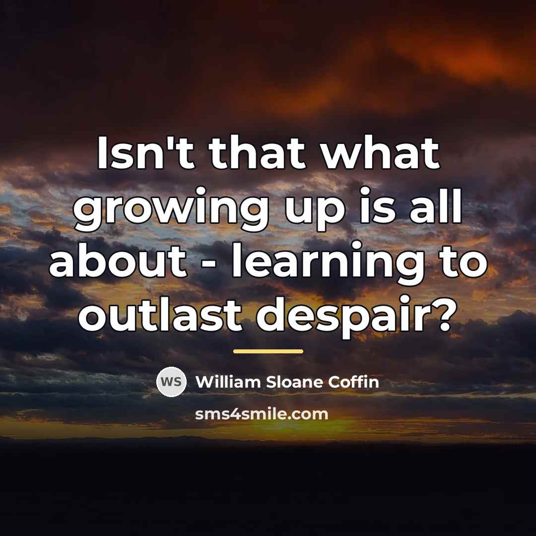“Isn't that what growing up is all about - learning…” quote by William Sloane Coffin