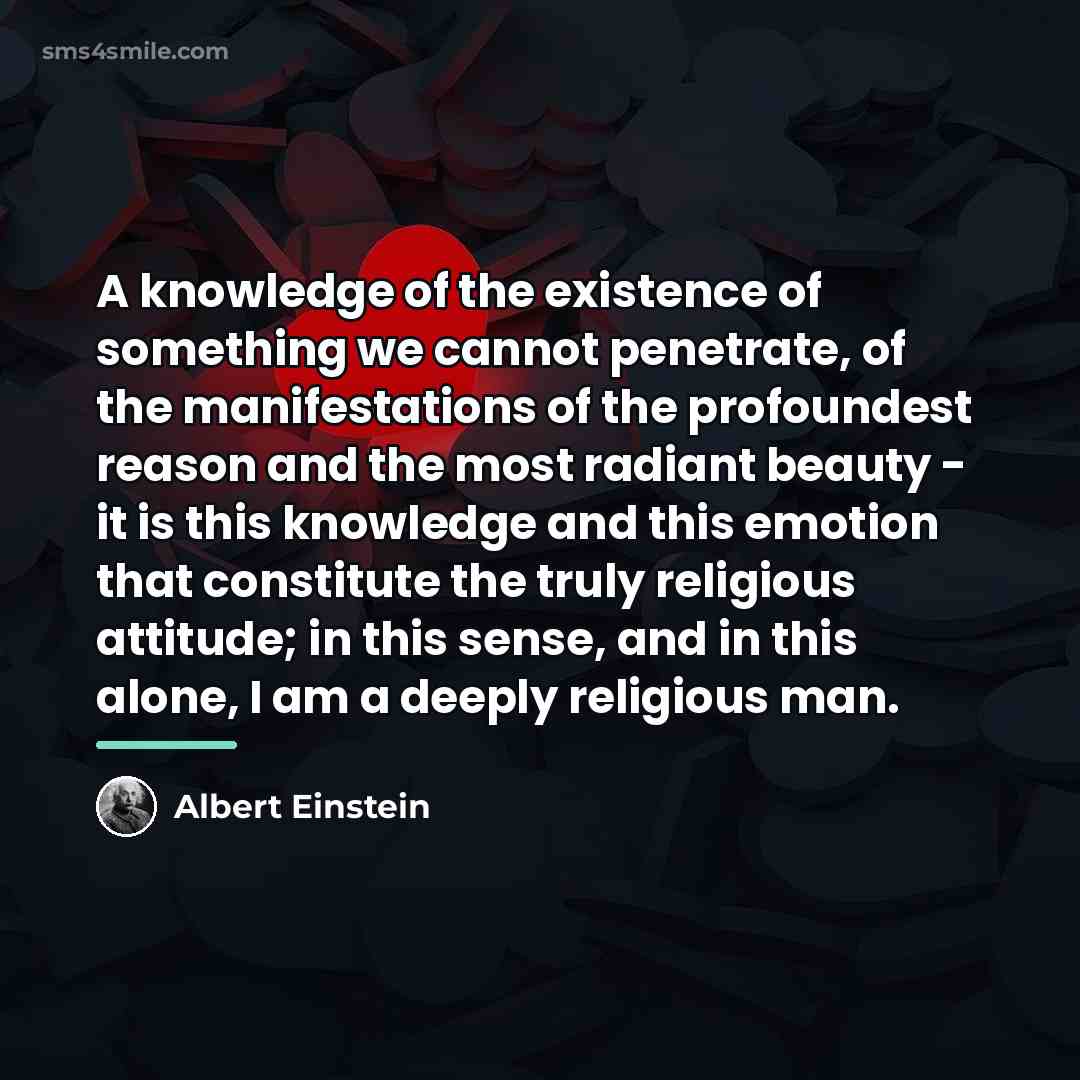 “A knowledge of the existence of something we cannot penetrate,…” quote by Albert Einstein