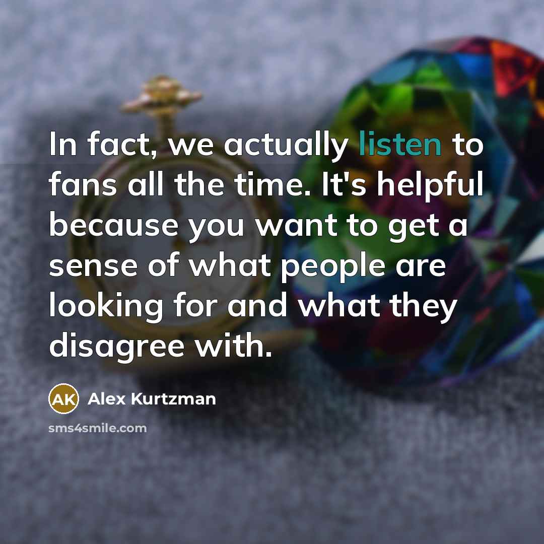 “In fact, we actually listen to fans all the time.…” quote by Alex Kurtzman