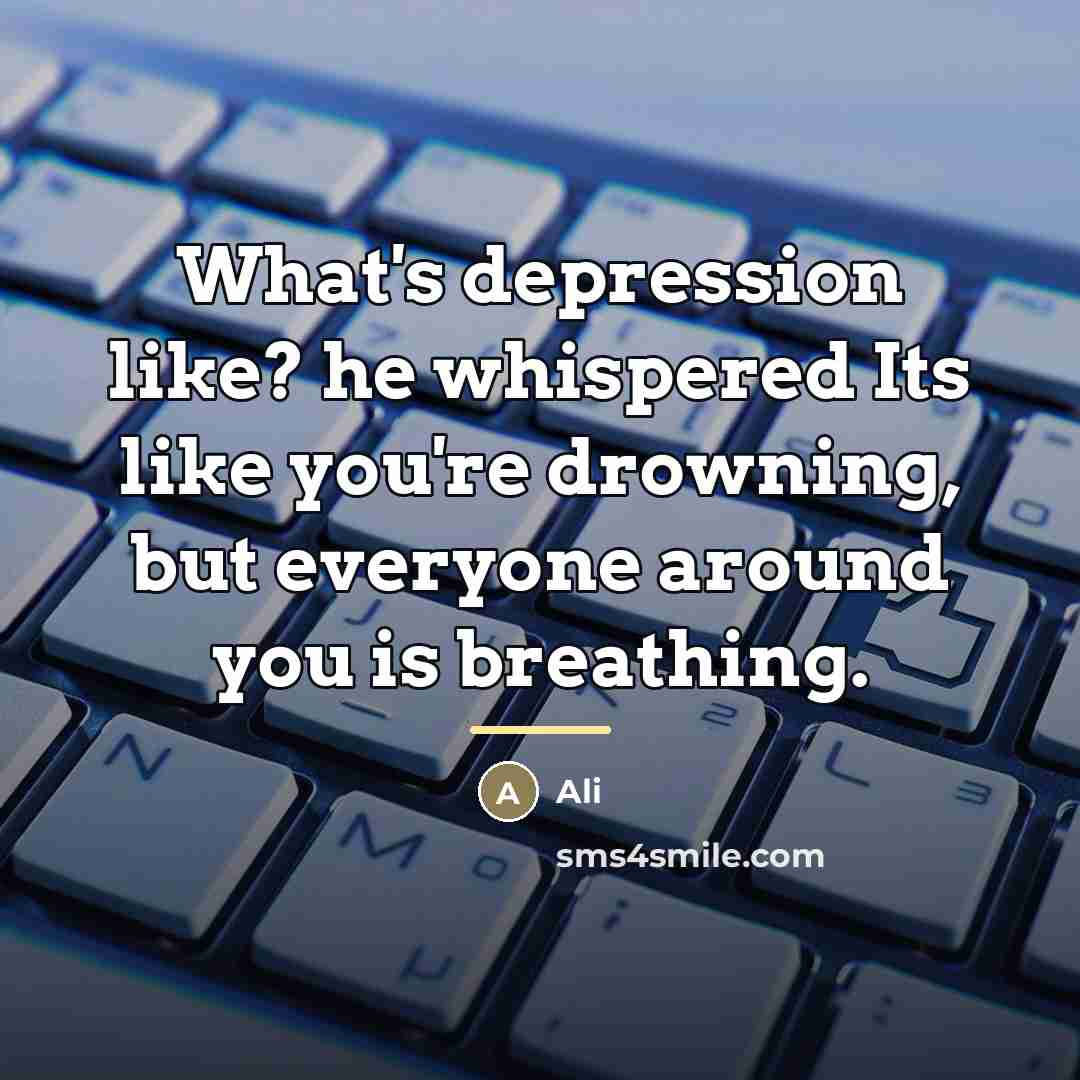 “What's depression like? he whispered Its like you're drowning, but…” quote by Ali