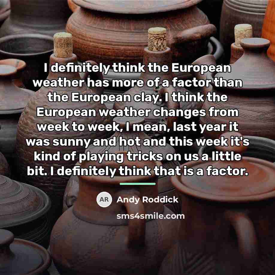 “I definitely think the European weather has more of a…” quote by Andy Roddick