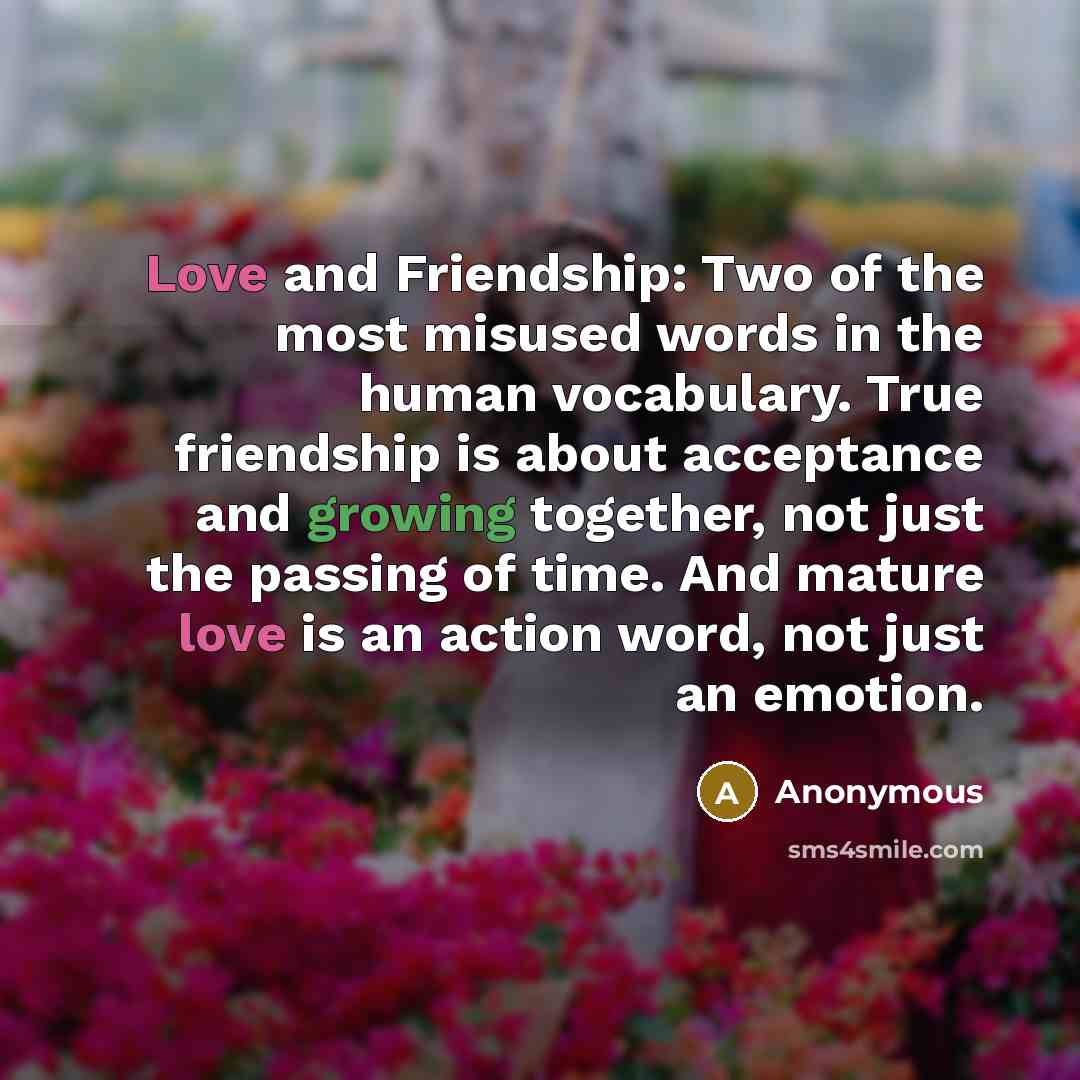 “Love and Friendship: Two of the most misused words in…” quote by Anonymous