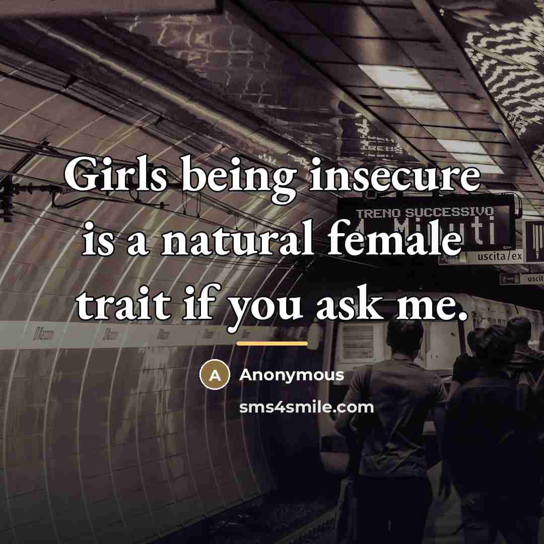 “Girls being insecure is a natural female trait if you…” quote by Anonymous