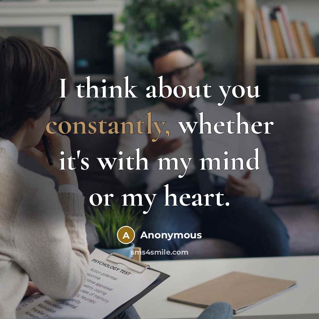 “I think about you constantly, whether it's with my mind or my heart.” quote by Anonymous