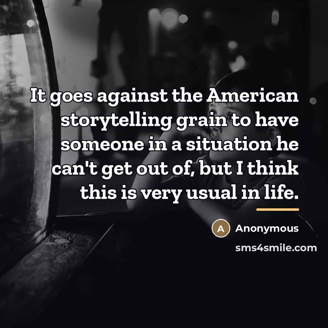 “It goes against the American storytelling grain to have someone…” quote by Anonymous